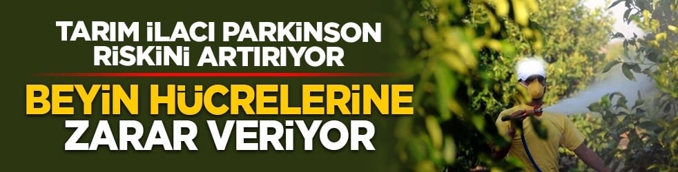 Tarım ilacı Parkinson riskini artırıyor: Beyin hücrelerine zarar veriyor