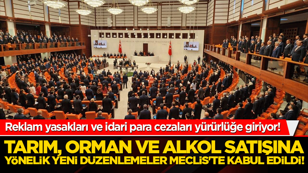 Tarım, orman ve alkol satışına yönelik yeni düzenlemeler Meclis'te kabul edildi! Reklam yasakları ve idari para cezaları yürürlüğe giriyor!