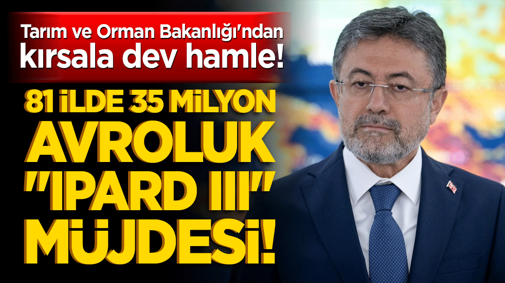 Tarım ve Orman Bakanlığı'ndan kırsala dev hamle! 81 ilde 35 milyon avroluk "IPARD III" müjdesi!