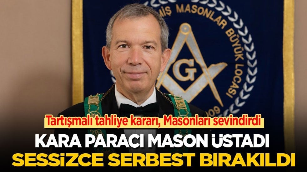 Tartışmalı tahliye kararı! Kara paracı Mason üstadı sessizce serbest bırakıldı