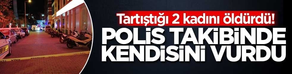 Tartıştığı 2 kadını öldürdü! Polis takibinde kendisini vurdu
