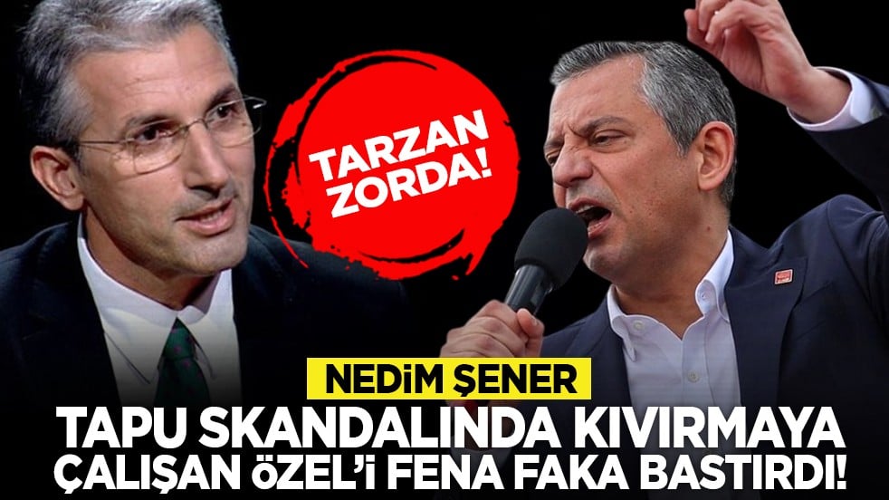 Tarzan zorda! Nedim Şener tapu skandalında kıvırmaya çalışan Özel’i fena faka bastırdı!