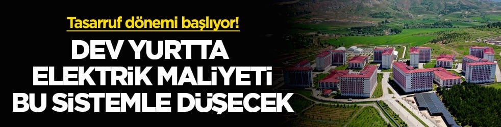 Tasarruf dönemi başlıyor! Dev yurtta elektrik maliyeti bu sistemle düşecek