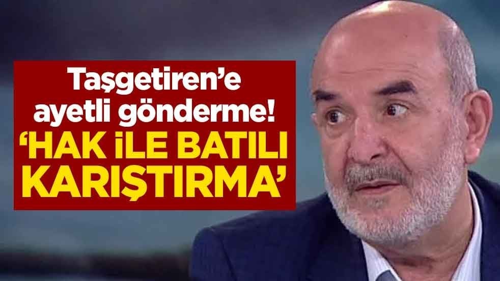 Taşgetiren’e ayetli gönderme! "Hak ile batılı karıştırma"