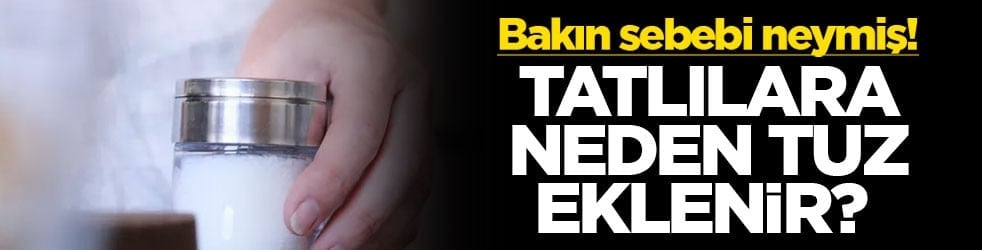 Tatlılara neden tuz eklenir? Bakın sebebi neymiş