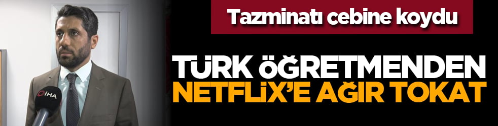 Tazminatı cebine koydu: Türk öğretmenden Netflix’e ağır tokat