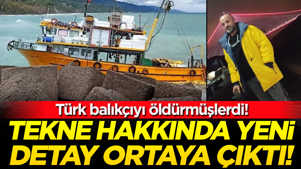 Türk balıkçıyı öldürmüşlerdi! Balıkçı teknesi hakkında yeni detay ortaya çıktı!