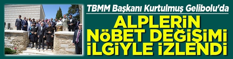TBMM Başkanı Kurtulmuş Gelibolu'da Alplerin nöbet değişimi ilgiyle izlendi