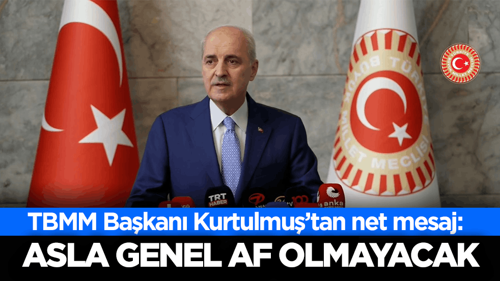 TBMM Başkanı Kurtulmuş’tan net mesaj: Asla genel af olmayacak