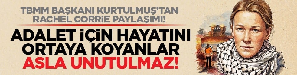 TBMM Başkanı Kurtulmuş’tan Rachel Corrie paylaşımı! Adalet için hayatını ortaya koyanlar asla unutulmaz!
