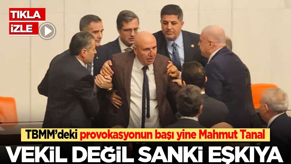 TBMM’deki provokasyonun başı yine Mahmut Tanal: Vekil değil sanki eşkıya!