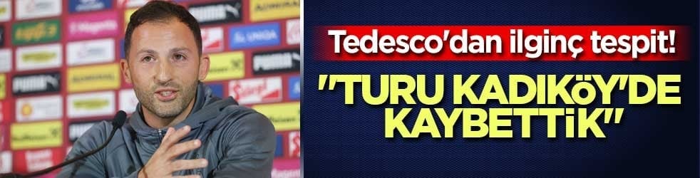 Tedesco'dan ilginç tespit! "Turu Kadıköy'de kaybettik"