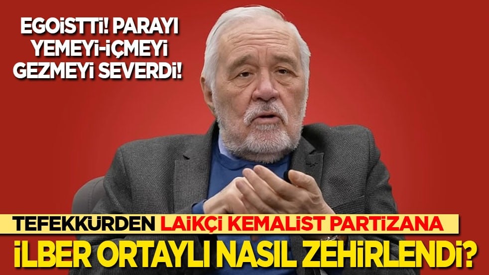 Tefekkürden laikçi kemalist partizana: İlber Ortaylı nasıl zehirlendi? Egoistti! Parayı, yemeyi, içmeyi, gezmeyi severdi! 