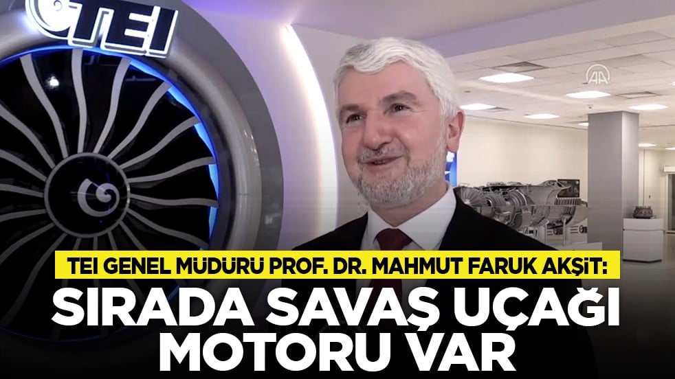 TEI Genel Müdürü Prof. Dr. Mahmut Faruk Akşit: Sırada savaş uçağı motoru var