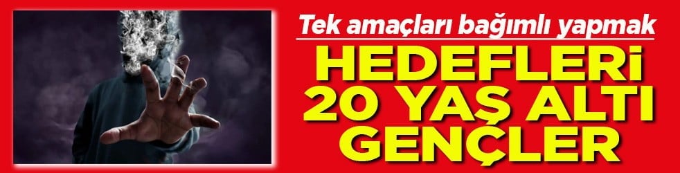 Tek amaçları bağımlı yapmak Hedefleri 20 yaş altı gençler