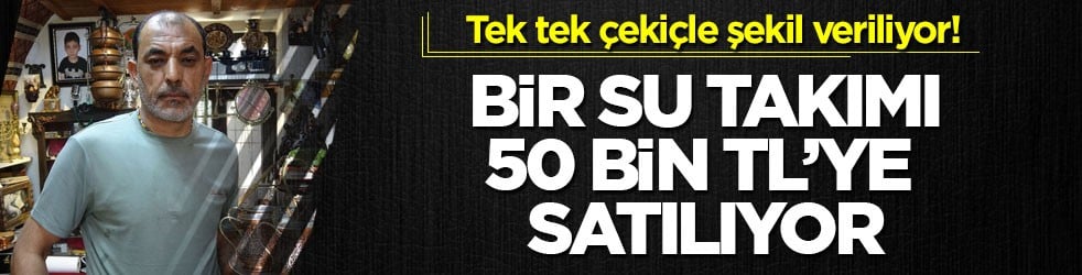 Tek tek çekiçle şekil veriliyor! Bir su takımı 50 bin TL’ye satılıyor