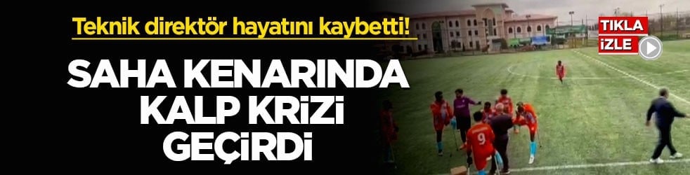 Teknik direktör hayatını kaybetti! Saha kenarında kalp krizi geçirdi