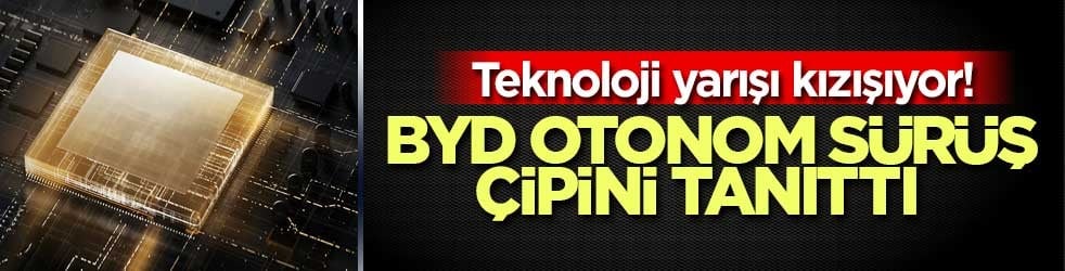 Teknoloji yarışı kızışıyor! BYD otonom sürüş çipini tanıttı