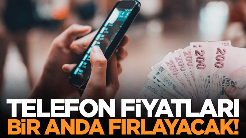 Telefon fiyatları bir anda fırlayacak!