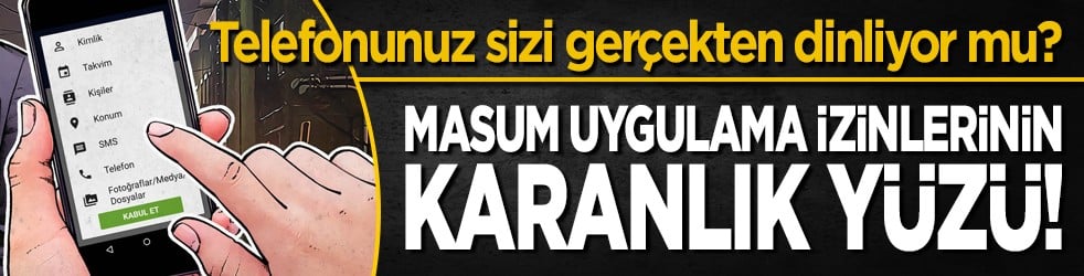 Telefonunuz sizi dinliyor mu? Masum uygulama izinlerinin karanlık yüzü