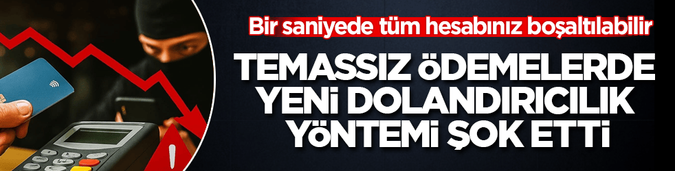 Temassız ödemelerde yeni dolandırıcılık yöntemi şok etti: Bir saniyede tüm hesabınız boşaltılabilir