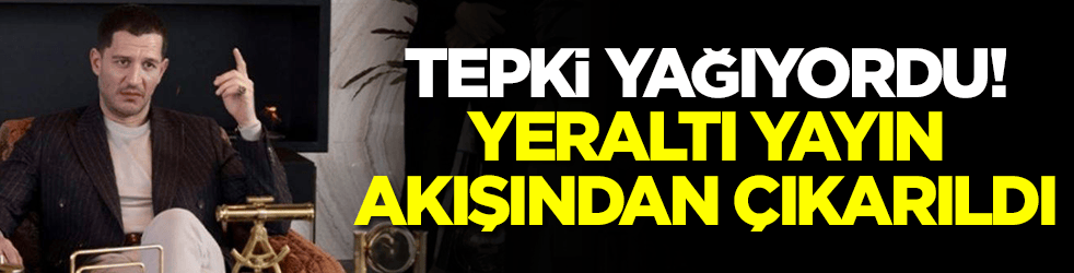 Tepki yağıyordu: Yeraltı yayın akışından çıkarıldı
