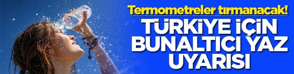Termometreler tırmanacak: Türkiye için bunaltıcı yaz uyarısı
