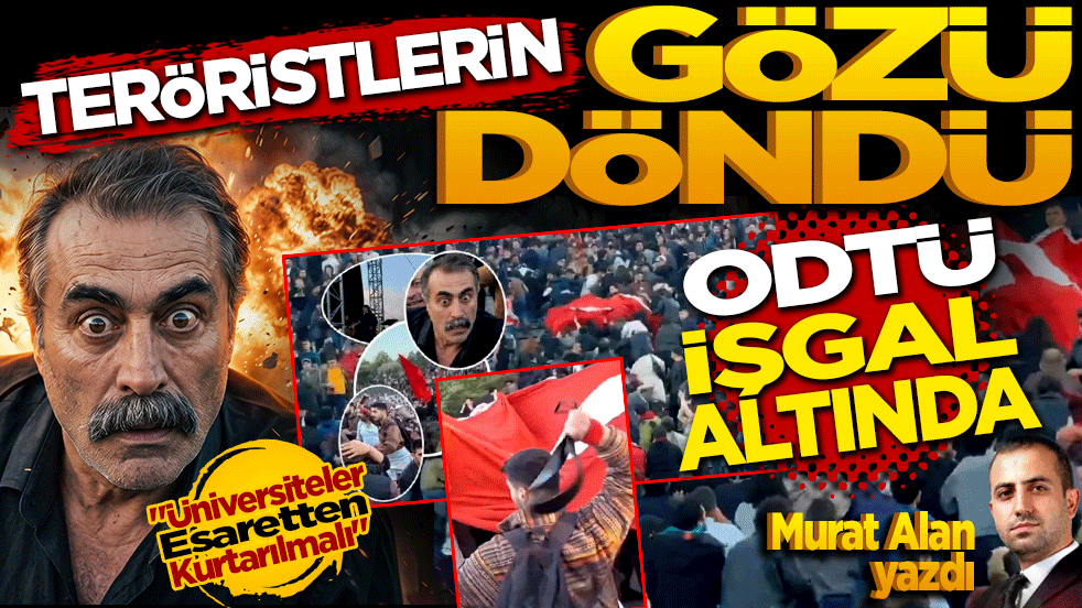 Teröristlerin gözü döndü! ODTÜ işgal altında