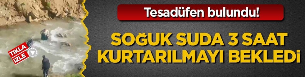 Tesadüfen bulundu! Soğuk suda 3 saat kurtarılmayı bekledi