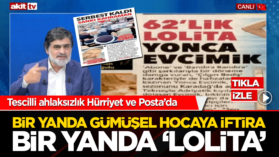 Tescilli ahlaksızlık Hürriyet ve Posta’da! Bir yanda Gümüşel hocaya iftira bir yanda 'Lolita'
