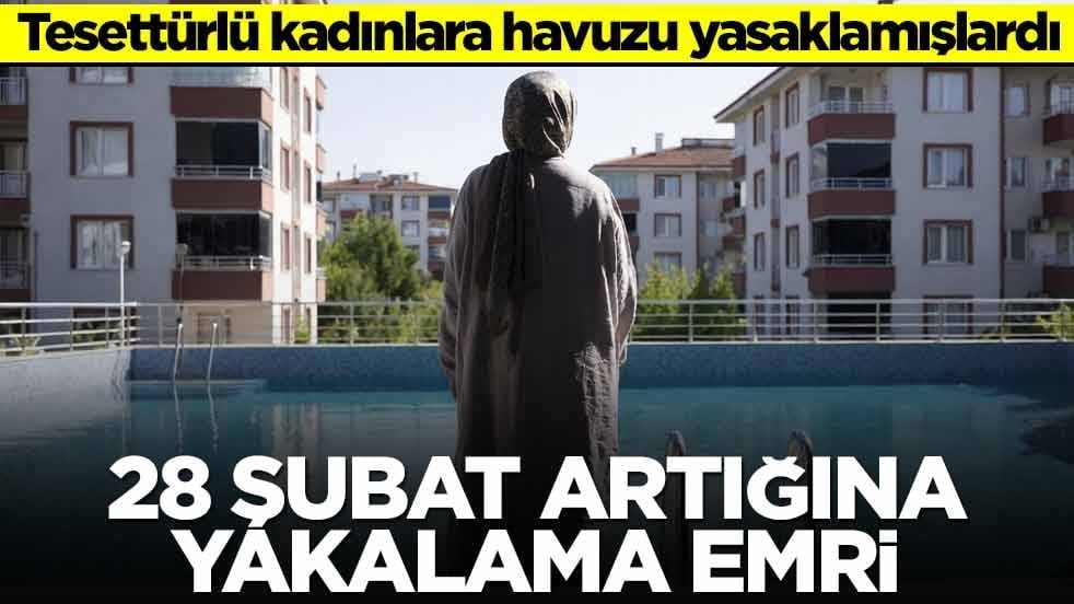 Tesettürlü kadınlara havuzu yasaklamışlardı! 28 Şubat artığına yakalama emri