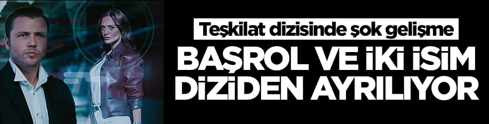 Teşkilat dizisinde şok gelişme: Başrol ve iki isim diziden ayrılıyor