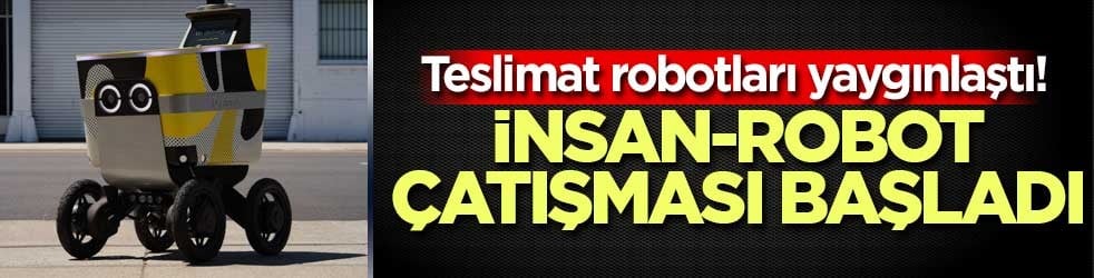 Teslimat robotları yaygınlaştı! İnsan ve robot arasında ilk dalaş başladı