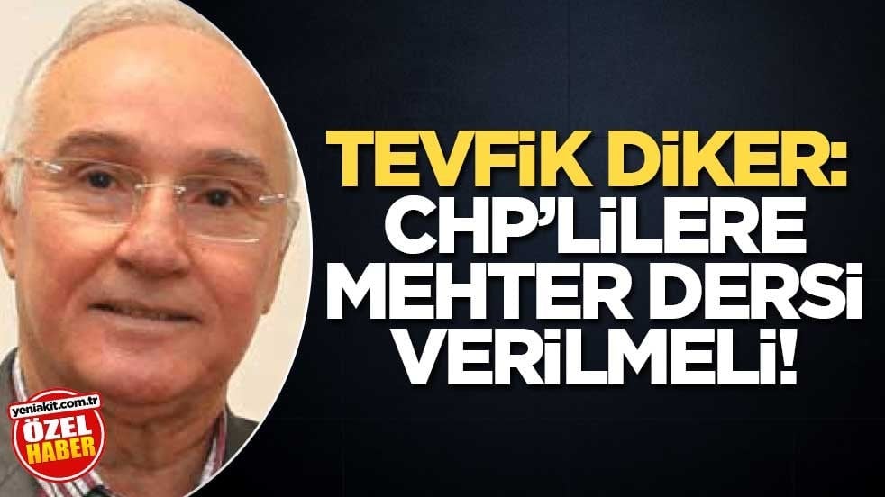 Tevfik Diker: CHP’lilere Mehter dersi verilmeli!