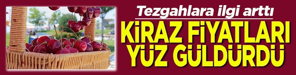 Tezgahlara ilgi arttı Kiraz fiyatları yüz güldürdü