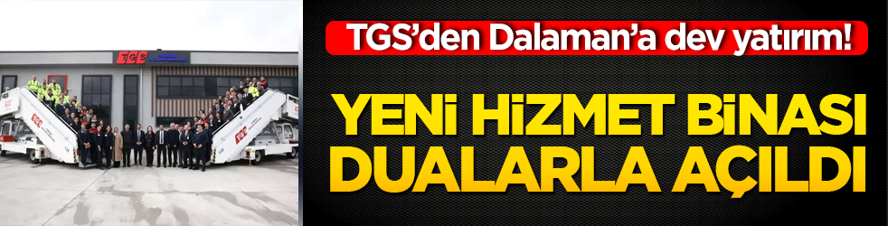 TGS’den Dalaman’a dev yatırım! Yeni hizmet binası dualarla açıldı