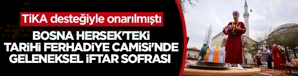 TİKA desteğiyle onarılmıştı! Bosna Hersek'teki tarihi Ferhadiye Camisi'nde geleneksel iftar sofrası kuruldu