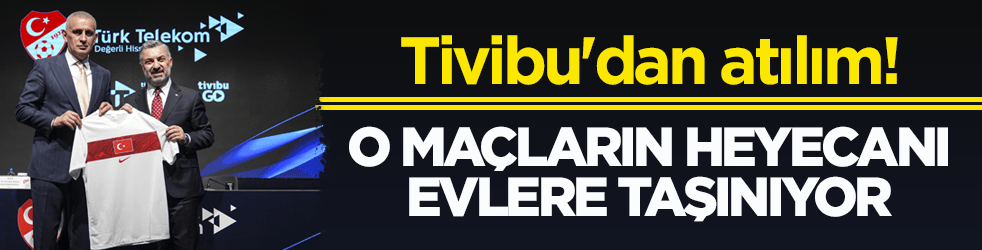 Tivibu'dan atılım! O maçların heyecanı evlere taşınıyor