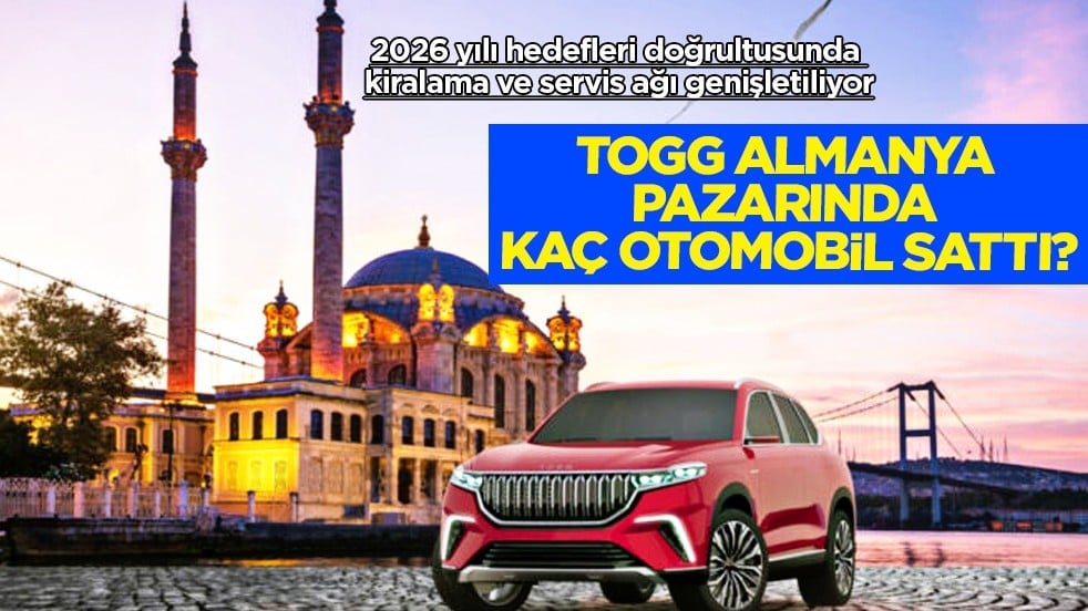 Togg Almanya pazarında kaç otomobil sattı? 2026 yılı hedef: Kiralama ve servis ağı genişletiliyor...