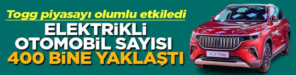 Togg piyasayı olumlu etkiledi Elektrikli otomobil sayısı 400 bine ulaştı