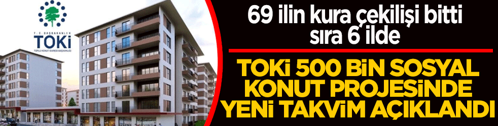 TOKİ 500 bin sosyal konut kura takvimi açıklandı: 69 il bitti, sıra 6 ilde! İşte Yüzyılın Konut Projesi'nde yeni takvim