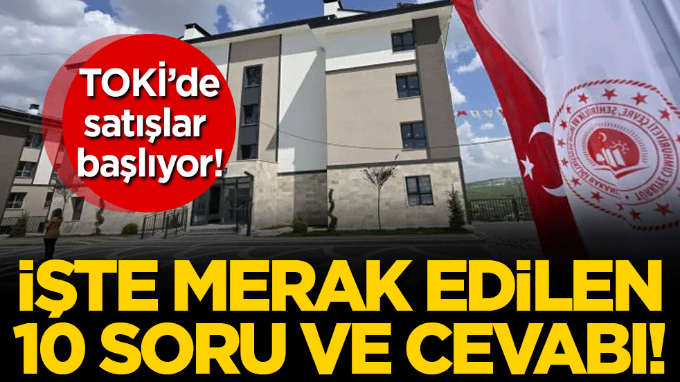 TOKİ'de satışlar başlıyor: İşte merak edilen 10 soru ve cevabı!