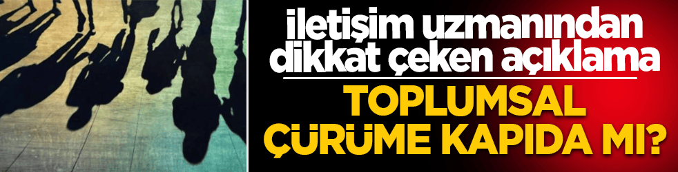 Toplumsal çürüme kapıda mı? İletişim uzmanından dikkat çeken açıklama