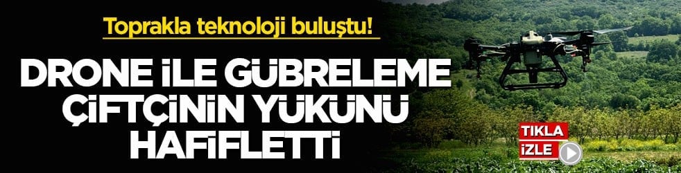 Toprakla teknoloji buluştu! Drone ile gübreleme çiftçinin yükünü hafifletti