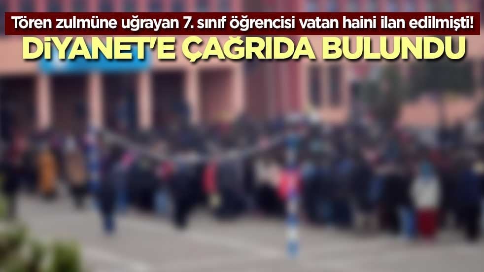 Tören zulmüne uğrayan 7. sınıf öğrencisi vatan haini ilan edilmişti! Diyanet'e çağrıda bulundu