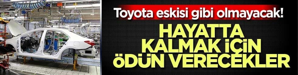 Toyota eskisi gibi olmayacak! Hayatta kalmak için ödün verecekler