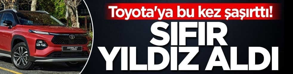Toyota'ya bu kez şaşırttı! Sıfır yıldız aldı