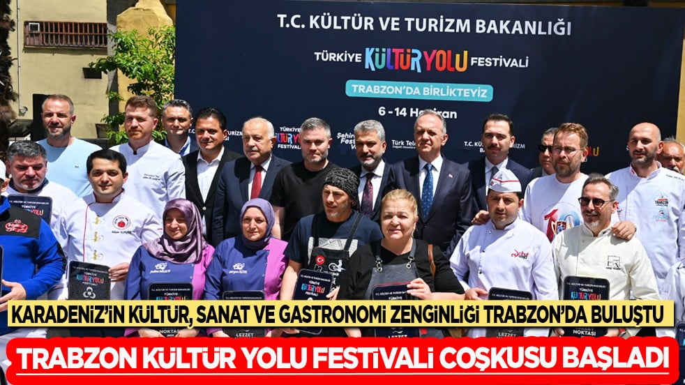 Trabzon Kültür Yolu Festivali coşkusu başladı: Karadeniz'in kültür, sanat ve gastronomi zenginliği...