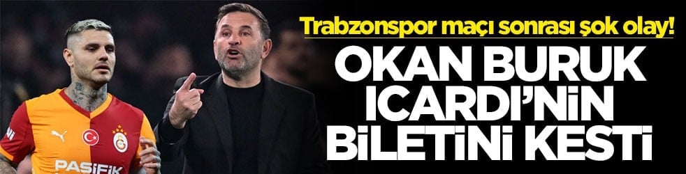 Trabzonspor maçı sonrası şok olay! Okan Buruk Icardi'nin biletini kesti