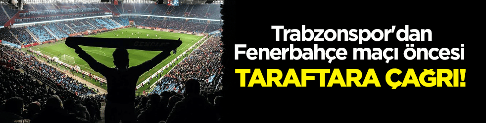 Trabzonspor'dan Fenerbahçe maçı öncesi taraftara çağrı!